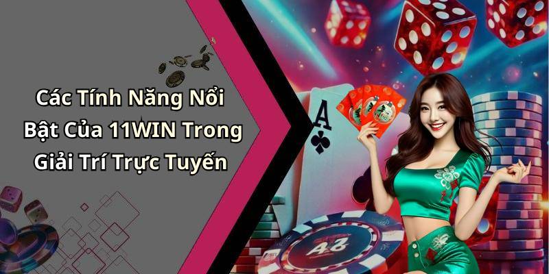Các Tính Năng Nổi Bật Của 11WIN Trong Giải Trí Trực Tuyến