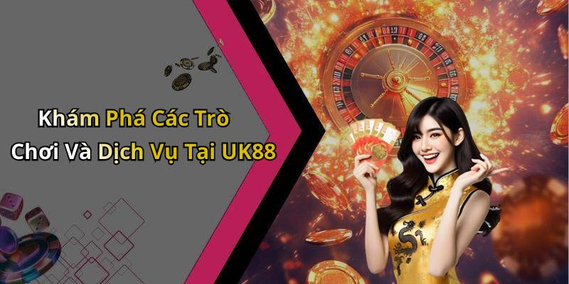 Khám Phá Các Trò Chơi Và Dịch Vụ Tại UK88