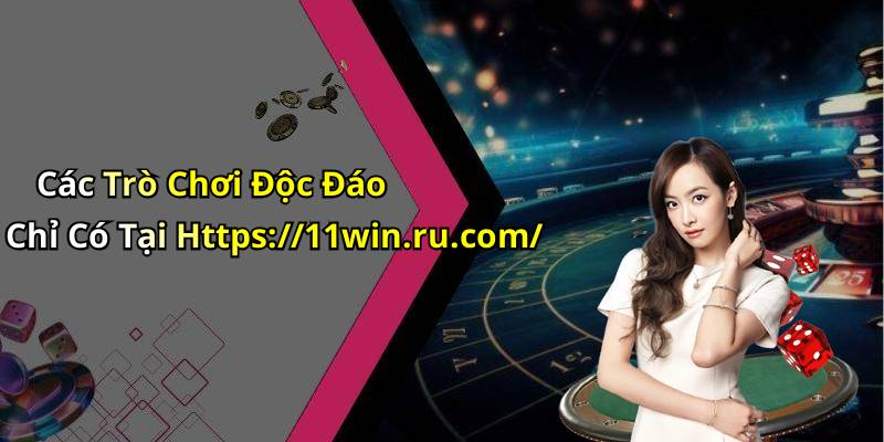 Các Trò Chơi Độc Đáo Chỉ Có Tại Https://11win.ru.com/