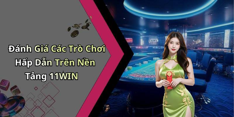Đánh Giá Các Trò Chơi Hấp Dẫn Trên Nền Tảng 11WIN