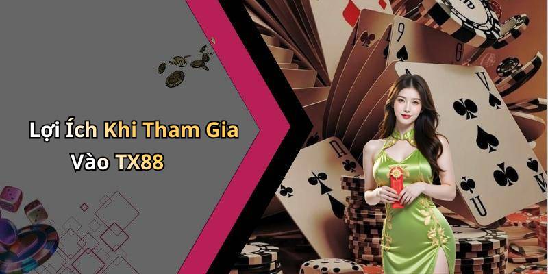 Lợi Ích Khi Tham Gia Vào TX88