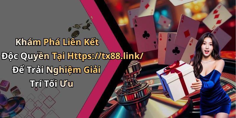 Khám Phá Liên Kết Độc Quyền Tại Https://tx88.link/ Để Trải Nghiệm Giải Trí Tối Ưu
