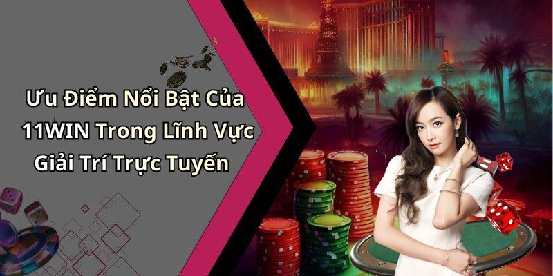 Ưu Điểm Nổi Bật Của 11WIN Trong Lĩnh Vực Giải Trí Trực Tuyến