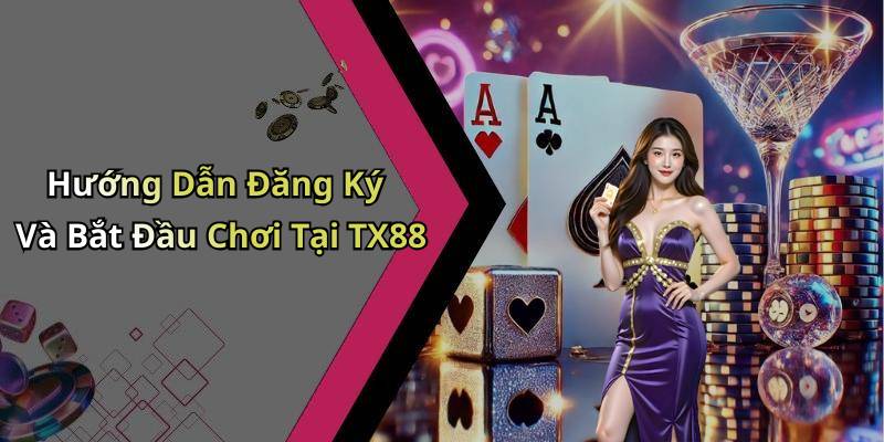 Hướng Dẫn Đăng Ký Và Bắt Đầu Chơi Tại TX88