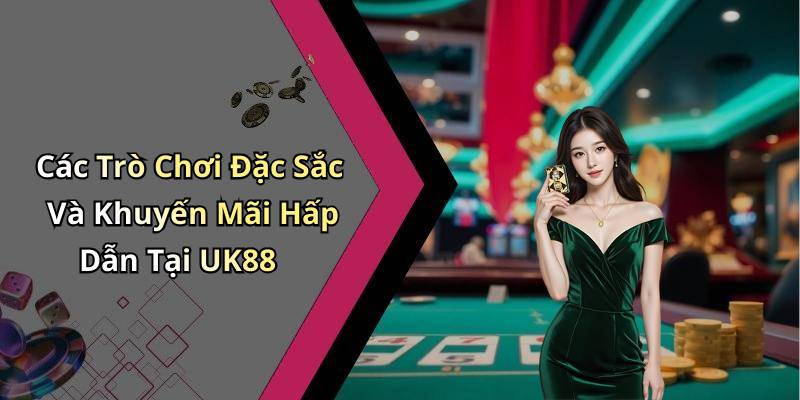 Các Trò Chơi Đặc Sắc Và Khuyến Mãi Hấp Dẫn Tại UK88