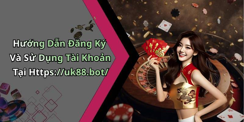 Hướng Dẫn Đăng Ký Và Sử Dụng Tài Khoản Tại Https://uk88.bot/