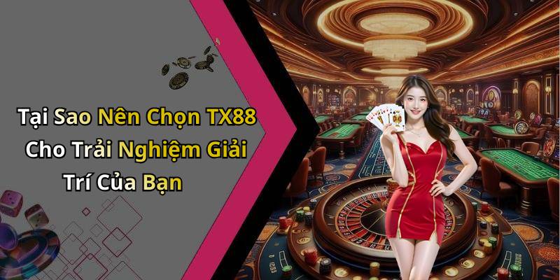 Tại Sao Nên Chọn TX88 Cho Trải Nghiệm Giải Trí Của Bạn