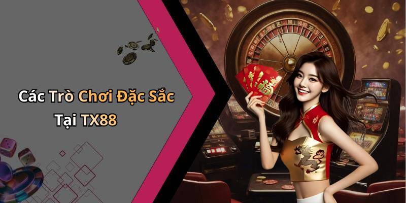 Các Trò Chơi Đặc Sắc Tại TX88