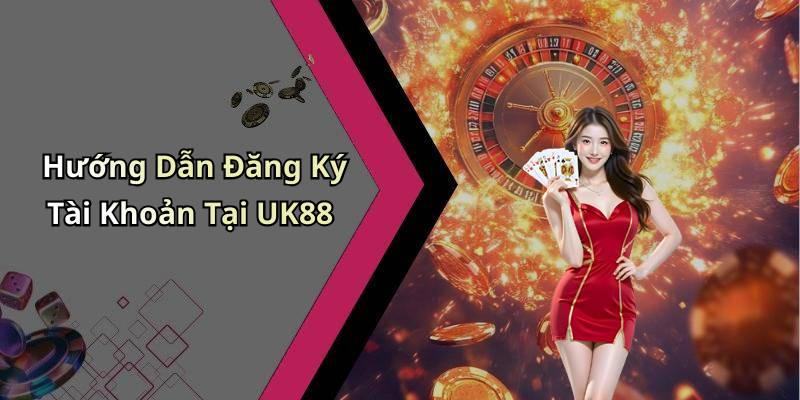 Hướng Dẫn Đăng Ký Tài Khoản Tại UK88