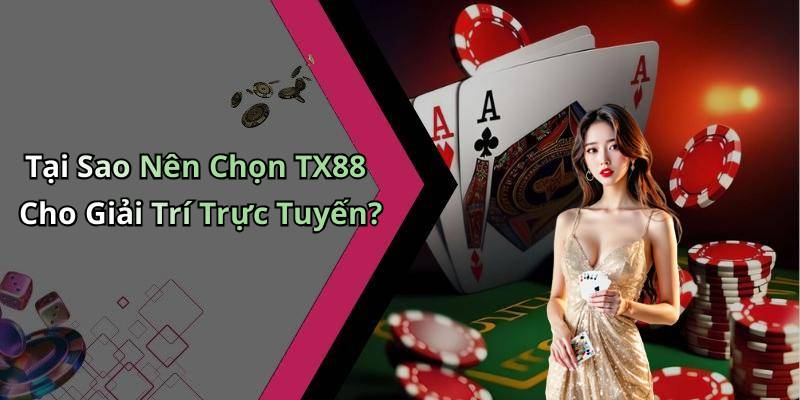 Tại Sao Nên Chọn TX88 Cho Giải Trí Trực Tuyến?