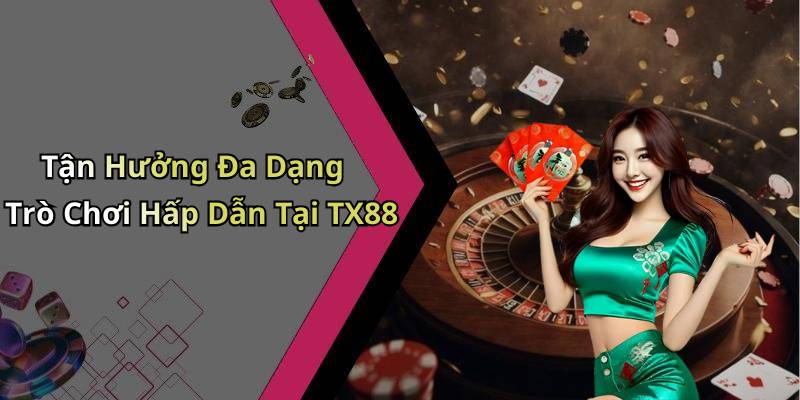 Tận Hưởng Đa Dạng Trò Chơi Hấp Dẫn Tại TX88