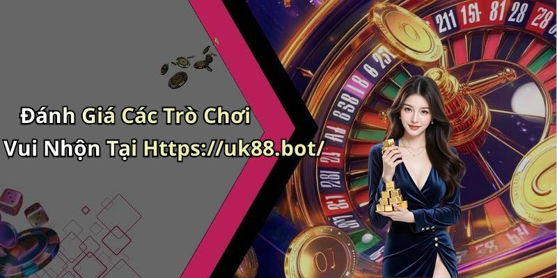 Đánh Giá Các Trò Chơi Vui Nhộn Tại Https://uk88.bot/