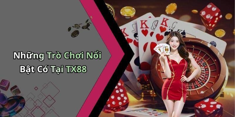 Những Trò Chơi Nổi Bật Có Tại TX88