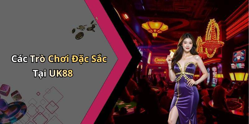 Các Trò Chơi Đặc Sắc Tại UK88