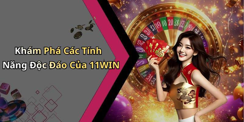 Khám Phá Các Tính Năng Độc Đáo Của 11WIN