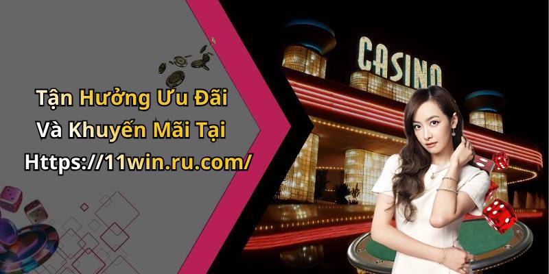 Tận Hưởng Ưu Đãi Và Khuyến Mãi Tại Https://11win.ru.com/