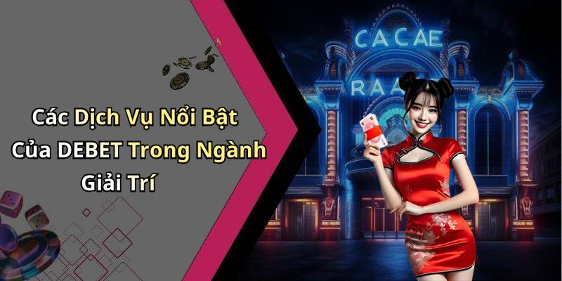 Các Dịch Vụ Nổi Bật Của DEBET Trong Ngành Giải Trí
