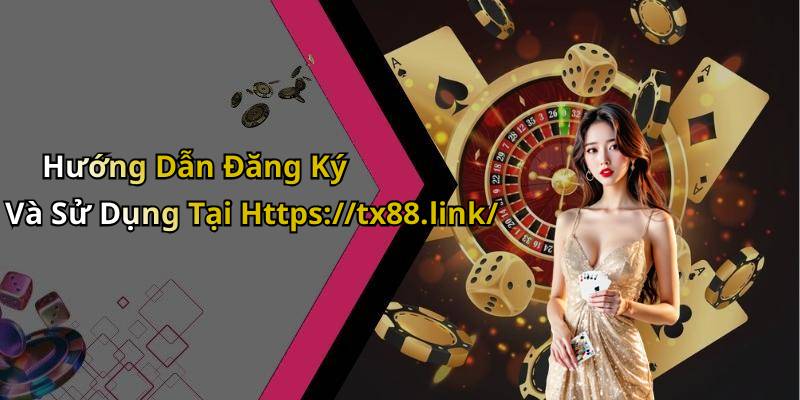 Hướng Dẫn Đăng Ký Và Sử Dụng Tại Https://tx88.link/
