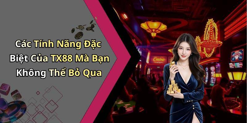 Các Tính Năng Đặc Biệt Của TX88 Mà Bạn Không Thể Bỏ Qua