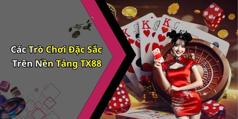 Các Trò Chơi Đặc Sắc Trên Nền Tảng TX88