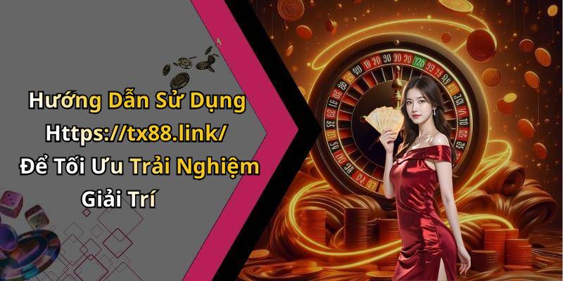 Hướng Dẫn Sử Dụng Https://tx88.link/ Để Tối Ưu Trải Nghiệm Giải Trí