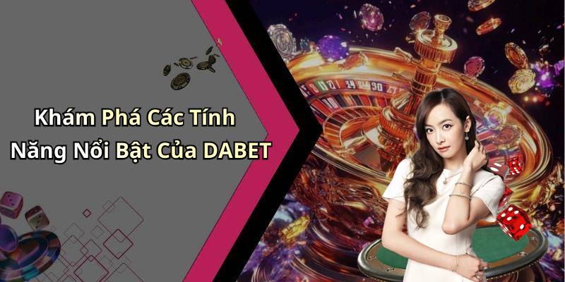 Khám Phá Các Tính Năng Nổi Bật Của DABET
