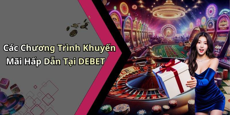 Các Chương Trình Khuyến Mãi Hấp Dẫn Tại DEBET
