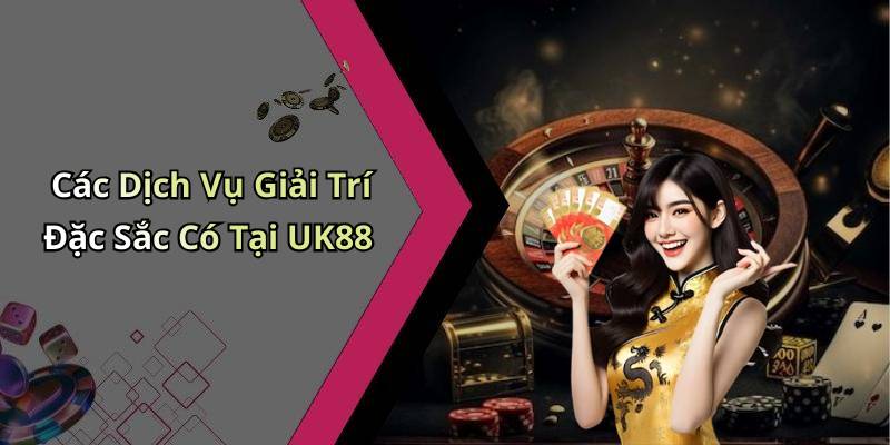 Các Dịch Vụ Giải Trí Đặc Sắc Có Tại UK88