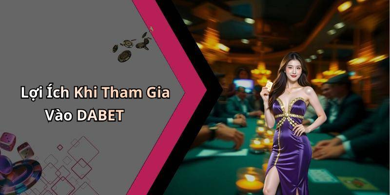 Lợi Ích Khi Tham Gia Vào DABET
