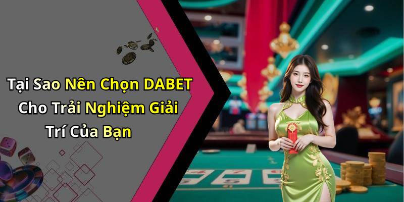 Tại Sao Nên Chọn DABET Cho Trải Nghiệm Giải Trí Của Bạn