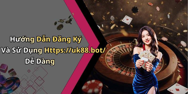 Hướng Dẫn Đăng Ký Và Sử Dụng Https://uk88.bot/ Dễ Dàng