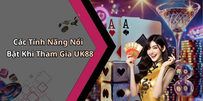 Các Tính Năng Nổi Bật Khi Tham Gia UK88
