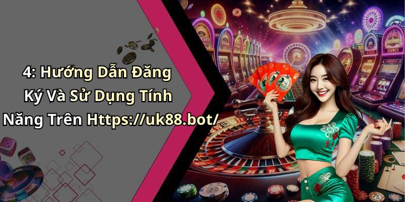 4: Hướng Dẫn Đăng Ký Và Sử Dụng Tính Năng Trên Https://uk88.bot/