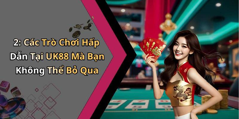 2: Các Trò Chơi Hấp Dẫn Tại UK88 Mà Bạn Không Thể Bỏ Qua