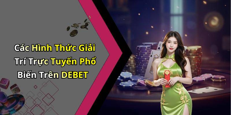 Các Hình Thức Giải Trí Trực Tuyến Phổ Biến Trên DEBET