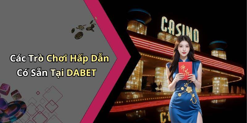 Các Trò Chơi Hấp Dẫn Có Sẵn Tại DABET