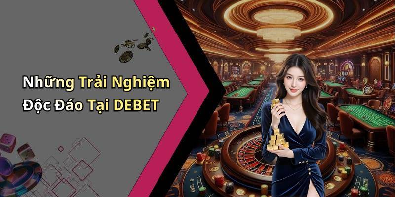 Những Trải Nghiệm Độc Đáo Tại DEBET