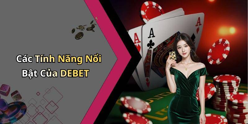 Các Tính Năng Nổi Bật Của DEBET