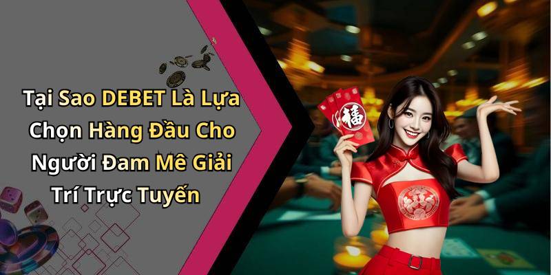 Tại Sao DEBET Là Lựa Chọn Hàng Đầu Cho Người Đam Mê Giải Trí Trực Tuyến