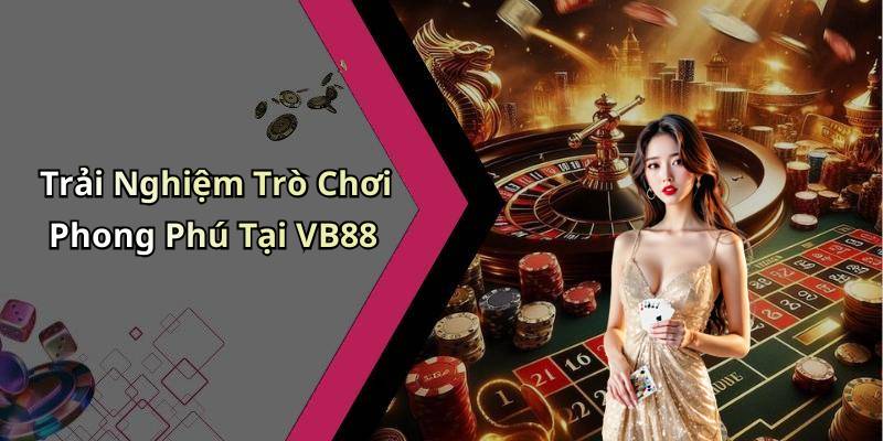 Trải Nghiệm Trò Chơi Phong Phú Tại VB88
