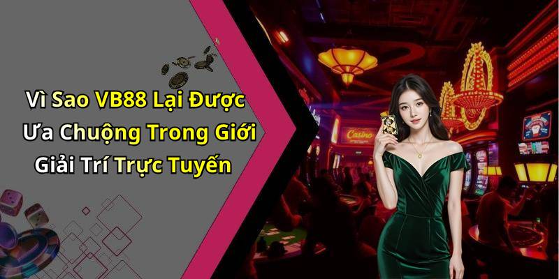 Vì Sao VB88 Lại Được Ưa Chuộng Trong Giới Giải Trí Trực Tuyến