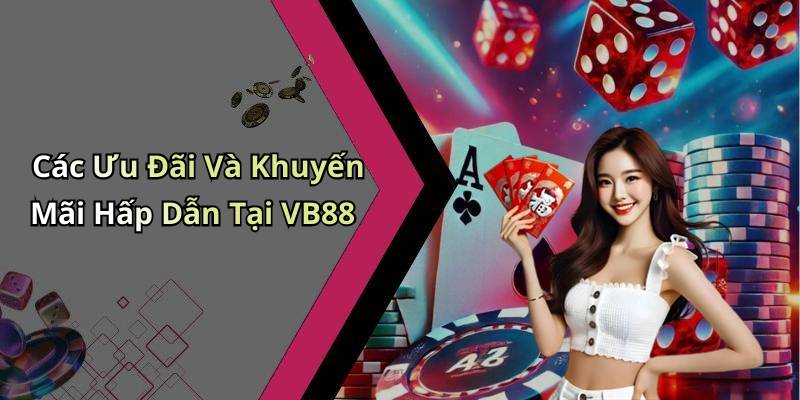 Các Ưu Đãi Và Khuyến Mãi Hấp Dẫn Tại VB88