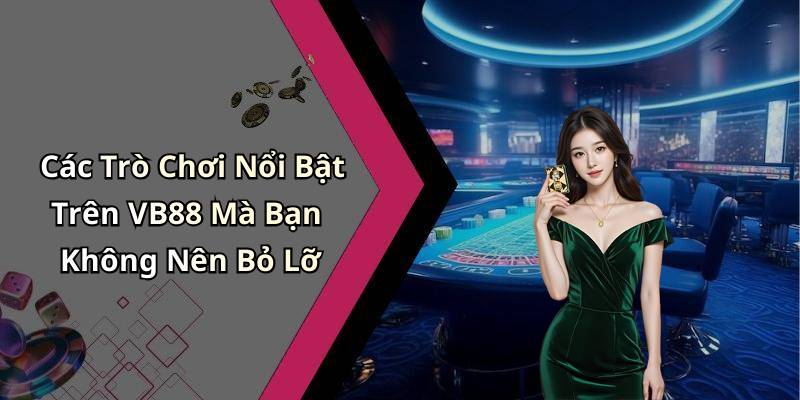 Các Trò Chơi Nổi Bật Trên VB88 Mà Bạn Không Nên Bỏ Lỡ