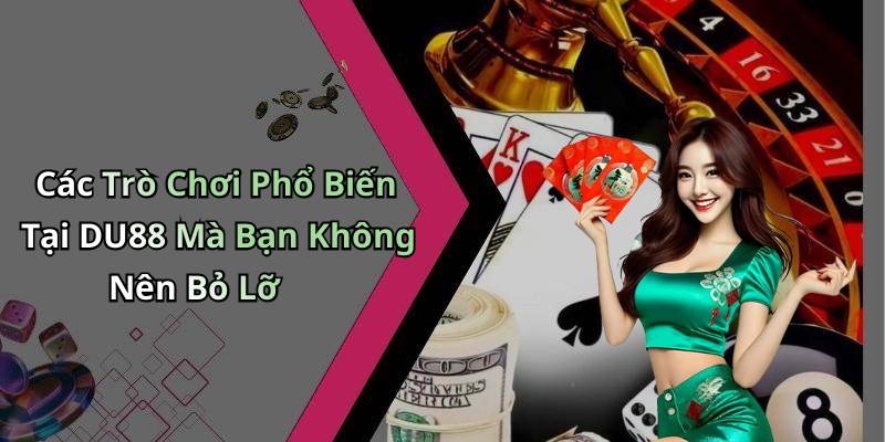 Các Trò Chơi Phổ Biến Tại DU88 Mà Bạn Không Nên Bỏ Lỡ