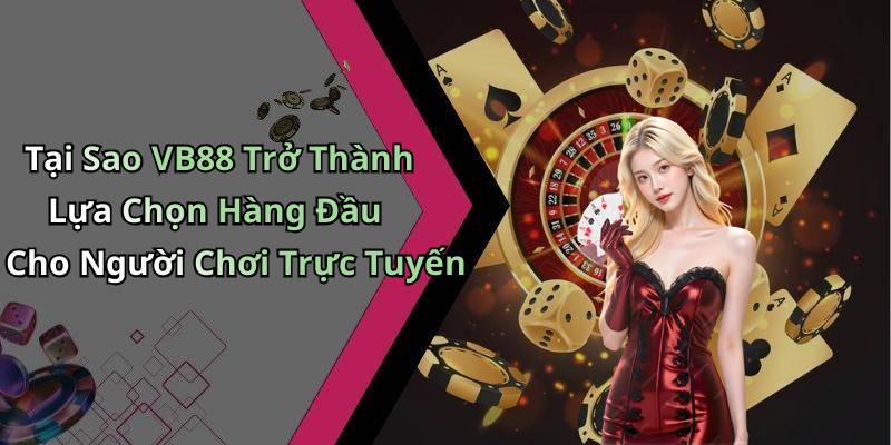 Tại Sao VB88 Trở Thành Lựa Chọn Hàng Đầu Cho Người Chơi Trực Tuyến