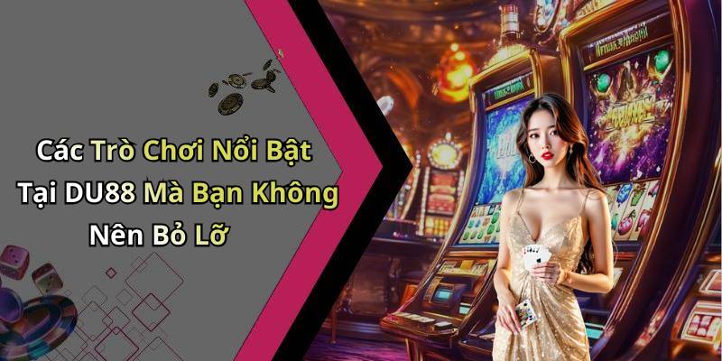 Các Trò Chơi Nổi Bật Tại DU88 Mà Bạn Không Nên Bỏ Lỡ