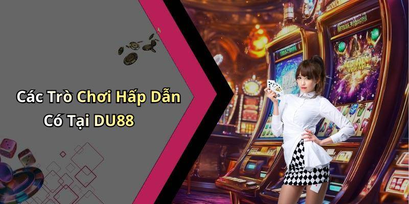 Các Trò Chơi Hấp Dẫn Có Tại DU88
