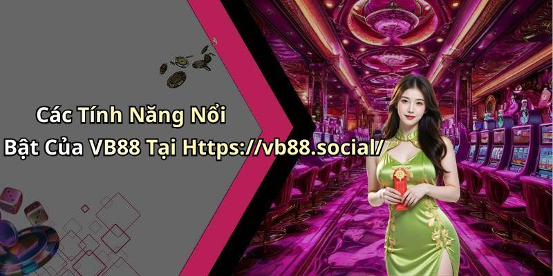 Các Tính Năng Nổi Bật Của VB88 Tại Https://vb88.social/