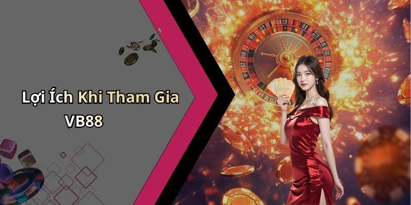 Lợi Ích Khi Tham Gia VB88