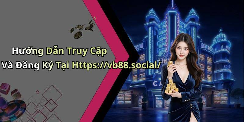 Hướng Dẫn Truy Cập Và Đăng Ký Tại Https://vb88.social/